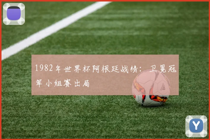 1982年世界杯阿根廷战绩：卫冕冠军小组赛出局